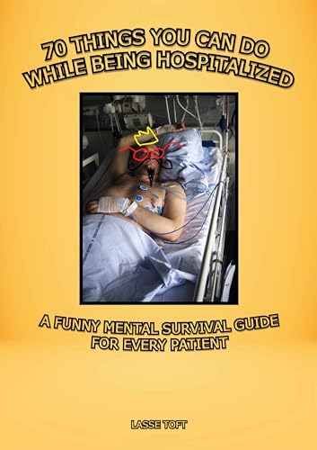 70 THINGS YOU CAN DO WHILE BEING HOSPITALIZED: A funny mental survival guide for every patient (Kindle Edition)