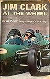Jim Clark at the Wheel: The World's Greatest Motor Racing Champion Tells His Own Supercharged Success Story