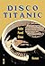 Disco Titanic by Radu Pavel Gheo