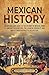 Mexican History: An Enthralling Guide to the History of Mexico, from Its Ancient Civilizations, the Spanish Conquest, and War of Independence to the Present (Mesoamerica)
