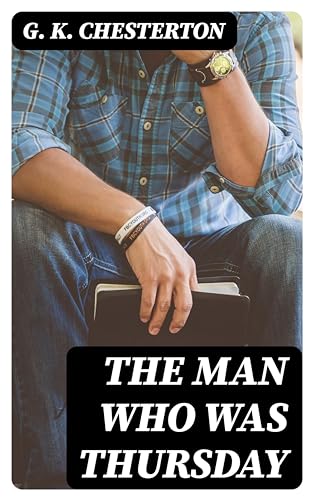 The Man Who Was Thursday: Enriched edition. A Poet-Detective's Witty Descent into Anarchist Conspiracy, Deception, and Existential Mystery