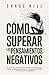 Cómo superar los pensamientos negativos: El plan de 7 pasos para eliminar la negatividad, dejar de pensar demasiado, manejar el estrés y controlar la ... (Chase Hill Español nº 2) (Spanish Edition)