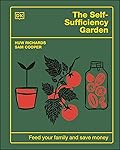 The Self-Sufficiency Garden: Feed Your Family and Save Money