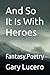 And So It Is With Heroes: F...