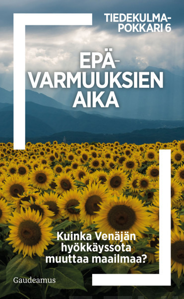Epävarmuuksien aika: kuinka Venäjän hyökkäyssota muuttaa maailmaa? (Tiedekulmapokkari, #6)