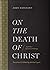 On the Death of Christ & Ot...