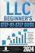 LLC Beginner’s Guide: The Simplest and Most Comprehensive Step-By-Step Guide to Forming Your Limited Liability Company, Protecting Personal Assets and Understanding LLC Taxes