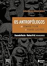 Os Antropólogos: De Edward Tylor a Pierre Clastres Os Antropólogos: De Edward Tylor a Pierre Clastres