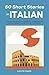 50 Short Stories in Italian: Everyday situations with questions, vocabulary and cultural insights for beginners and intermediate. Master Italian with fun!