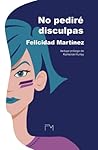 No pediré disculpas by Felicidad Martínez