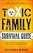 Toxic Family Survival Guide: Strategies To Stop Abusive, Narcissistic, And Emotionally Immature Parents From Doing More Harm. Repair Dysfunctional Relationships ... Trauma (Better Relationships, Better Life)