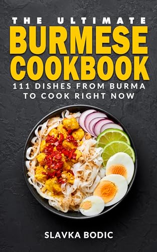 The Ultimate Burmese Cookbook: 111 Dishes From Burma To Cook Right Now (World Cuisines Book 76)