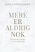 Mere er aldrig nok