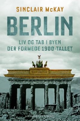 Berlin: Liv og tab i byen der formede 1900-tallet