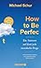 How to Be Perfect: Die Antwort auf (fast) jede moralische Frage
