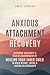 Anxious Attachment Recovery: Overcome Insecurity & Fear of Abandonment by Healing Your Inner Child to Build Secure, Loving & Lasting Relationships