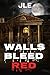 Walls Bleed Red by J.L. E