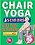 Chair Yoga Revolution: A Co...