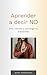 Aprender a decir NO: Pon límites y protege tu bienestar (Desarrollo Personal) (Spanish Edition)