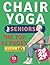 Chair Yoga Revolution: A Co...