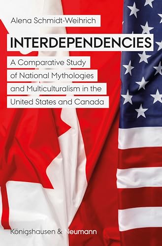 Interdependencies: A Comparative Study of National Mythologies and Multiculturalism in the United States and Canada (Kindle Edition)