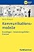 Kommunikationsmodelle: Grundlagen - Anwendungsfelder - Grenzen (BWL Bachelor Basics) (German Edition)