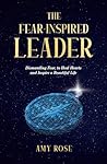 The Fear-Inspired Leader: Dismantling Fear to Heal Hearts and Inspire a Beautiful Life The Fear-Inspired Leader: Dismantling Fear to Heal Hearts and Inspire a Beautiful Life