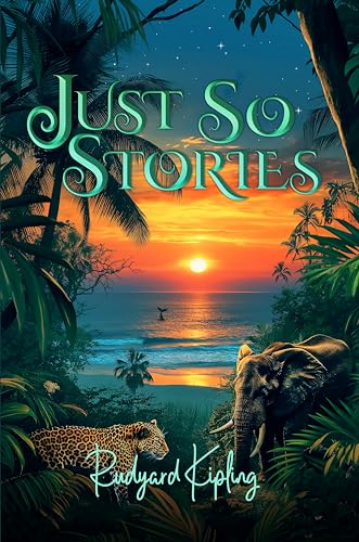 Just So Stories (Illustrated): The 1902 Classic Edition with Original Illustrations