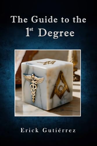 The Guide to the 1st Degree: Symbolic Study of the 1st Masonic Degree enriched with the perspective of Hermetic philosophy. (Kindle Edition)