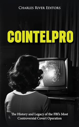 COINTELPRO: The History and Legacy of the FBI’s Most Controversial Covert Operation (Kindle Edition)