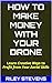 How to Make Money with Your Drone: Learn Creative Ways to Profit from Your Aerial Skills