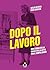 Dopo il lavoro: Una storia ...