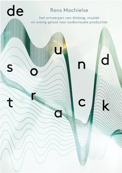De soundtrack: het ontwerpen van dialoog, muziek en overig geluid voor audiovisuele producties