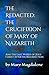 The Redacted: The Crucifixion of Mary of Nazareth: And The Last Words of Jesus Christ After His Resurrection
