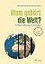 Wem gehört die Welt?: Zur W...