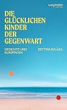 Die glücklichen Kinder der Gegenwart: Gedichte und Kurzprosa (German Edition)