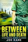 Between Life and Death: A Paramedic's Journey in London : Humanity, Hope, and Hardships on the Ambulance Between Life and Death: A Paramedic's Journey in London : Humanity, Hope, and Hardships on the Ambulance