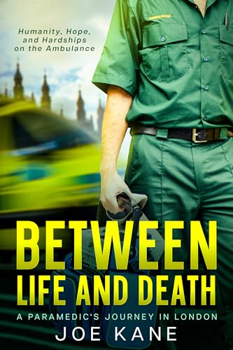 Between Life and Death: A Paramedic's Journey in London : Humanity, Hope, and Hardships on the Ambulance (Kindle Edition)