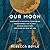 Our Moon: How Earth's Celestial Companion Transformed the Planet, Guided Evolution, and Made Us Who We Are