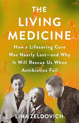 The Living Medicine: How a Lifesaving Cure Was Nearly Lost―and Why It Will Rescue Us When Antibiotics Fail