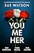 You, Me, Her by Sue Watson