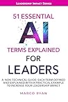 51 ESSENTIAL AI TERMS EXPLAINED FOR LEADERS: A NON-TECHNICAL GUIDE. EACH TERM DEFINED, EXPLAINED AND WITH A PRACTICAL EXAMPLE TO INCREASE YOUR LEADERSHIP IMPACT (Leadership Impact Series) Book cover for 51 ESSENTIAL AI TERMS EXPLAINED FOR LEADERS: A NON-TECHNICAL GUIDE. EACH TERM DEFINED, EXPLAINED AND WITH A PRACTICAL EXAMPLE TO INCREASE YOUR LEADERSHIP IMPACT (Leadership Impact Series)
