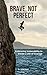 Brave, Not Perfect by B. Vincent