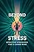 Beyond Stress: Effective Strategies For A Calmer Mind