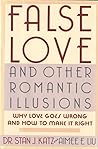 False Love and Other Romantic Illusions: Why Love Goes Wrong and How to Make It Right False Love and Other Romantic Illusions: Why Love Goes Wrong and How to Make It Right