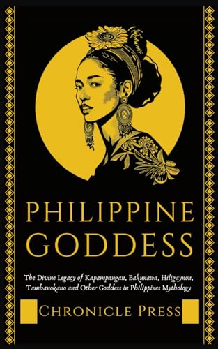 Philippine Goddess: The Divine Legacy of Kapampangan, Bakunawa, Hiliganon, Tambanokano and Other Goddess in Philippines Mythology (Paperback)