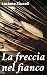 La freccia nel fianco: Un intreccio di famiglia, amore e perdono nell'Italia del Novecento (Italian Edition)