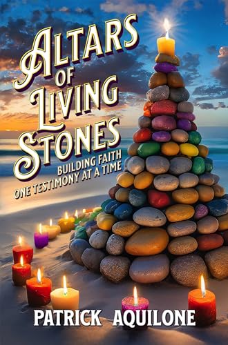 Altars of Living Stones: Building Faith One Testimony at a Time (Kindle Edition)