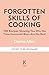 Forgotten Skills of Cooking: 700 Recipes Showing You Why the Time-honoured Ways Are the Best