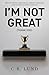 I'm Not Great by C.B. Lund I'm Not Great by C.B. Lund